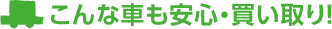 こんな車も安心・買い取り！